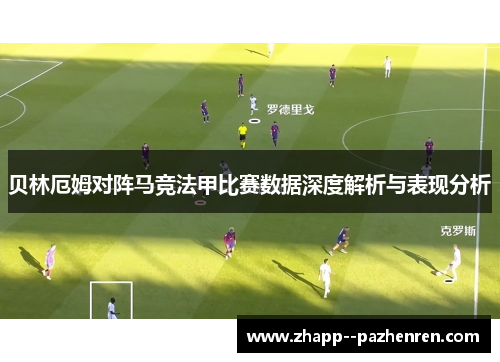 贝林厄姆对阵马竞法甲比赛数据深度解析与表现分析