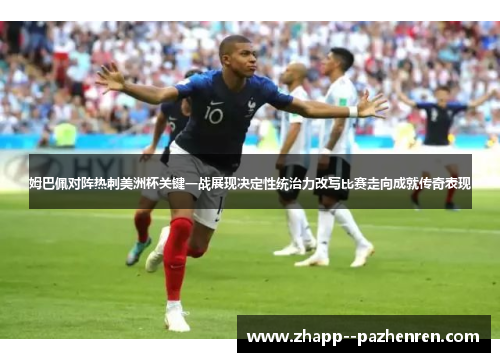 姆巴佩对阵热刺美洲杯关键一战展现决定性统治力改写比赛走向成就传奇表现