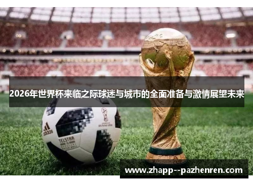 2026年世界杯来临之际球迷与城市的全面准备与激情展望未来