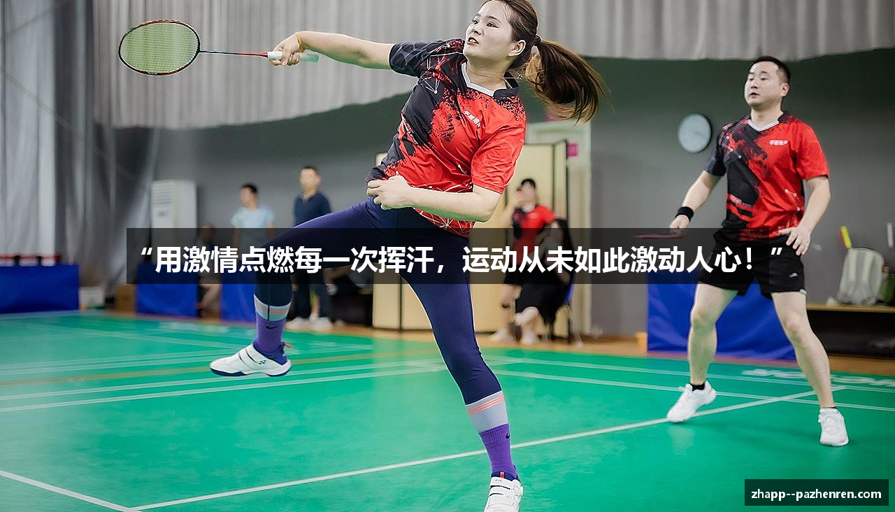 “用激情点燃每一次挥汗，运动从未如此激动人心！”